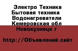 Электро-Техника Бытовая техника - Водонагреватели. Кемеровская обл.,Новокузнецк г.